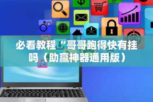 必看教程“哥哥跑得快有挂吗（助赢神器通用版）