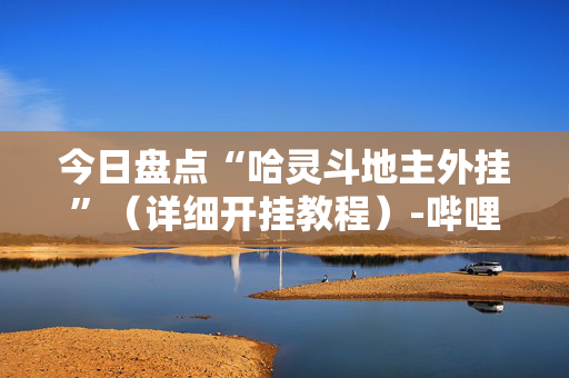今日盘点“哈灵斗地主外挂”（详细开挂教程）-哔哩哔哩