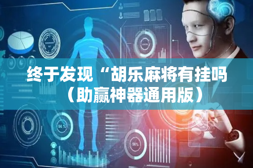 终于发现“胡乐麻将有挂吗（助赢神器通用版）