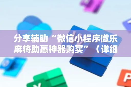 分享辅助“微信小程序微乐麻将助赢神器购买”（详细透视教程）-哔哩哔哩