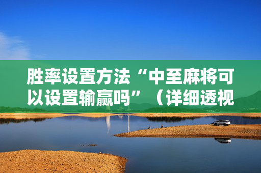 胜率设置方法“中至麻将可以设置输赢吗”（详细透视教程）-哔哩哔哩