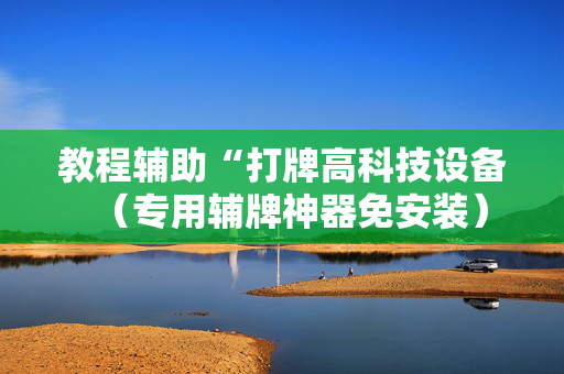 教程辅助“打牌高科技设备（专用辅牌神器免安装）