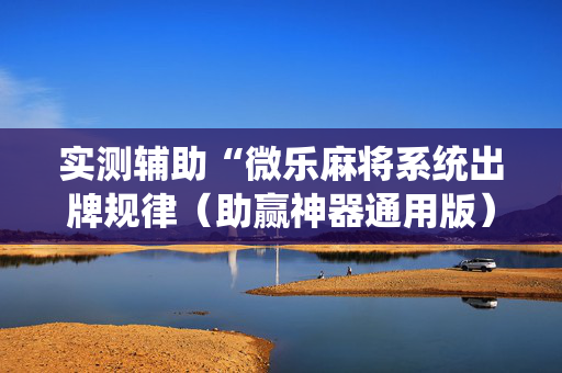 实测辅助“微乐麻将系统出牌规律（助赢神器通用版）