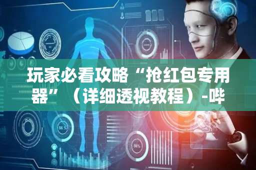玩家必看攻略“抢红包专用器”（详细透视教程）-哔哩哔哩