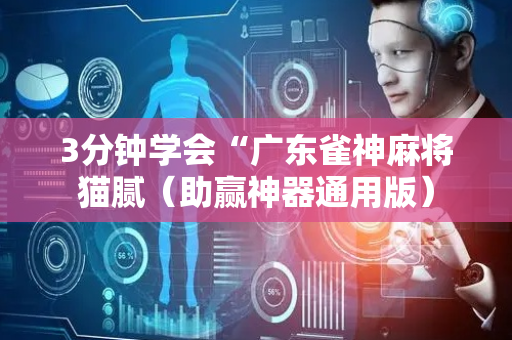3分钟学会“广东雀神麻将猫腻（助赢神器通用版）