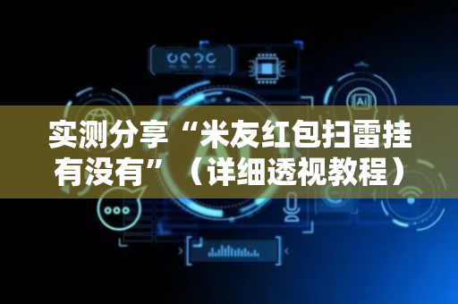 实测分享“米友红包扫雷挂有没有”（详细透视教程）-哔哩哔哩