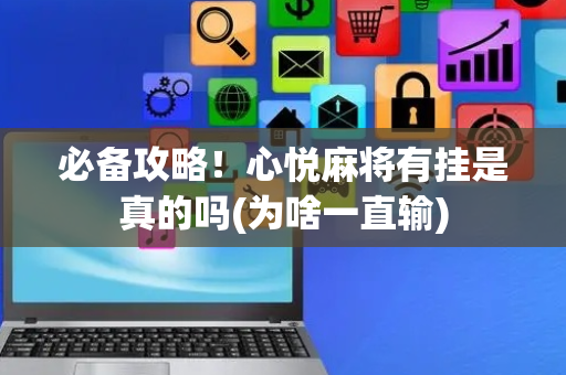 必备攻略！心悦麻将有挂是真的吗(为啥一直输)