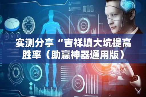 实测分享“吉祥填大坑提高胜率（助赢神器通用版）