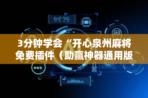 3分钟学会“开心泉州麻将免费插件（助赢神器通用版）
