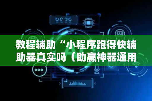 教程辅助“小程序跑得快辅助器真实吗（助赢神器通用版）