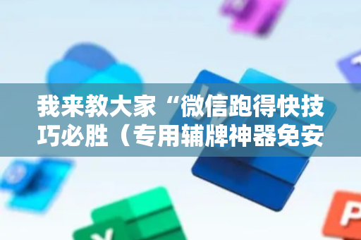 我来教大家“微信跑得快技巧必胜（专用辅牌神器免安装）