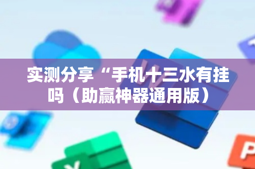 实测分享“手机十三水有挂吗（助赢神器通用版）