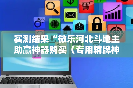 实测结果“微乐河北斗地主助赢神器购买（专用辅牌神器免安装）