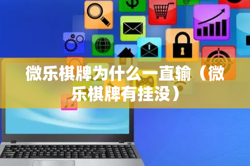 微乐棋牌为什么一直输（微乐棋牌有挂没）