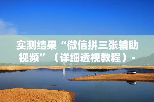 实测结果“微信拼三张辅助视频”（详细透视教程）-哔哩哔哩
