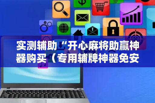 实测辅助“开心麻将助赢神器购买（专用辅牌神器免安装）