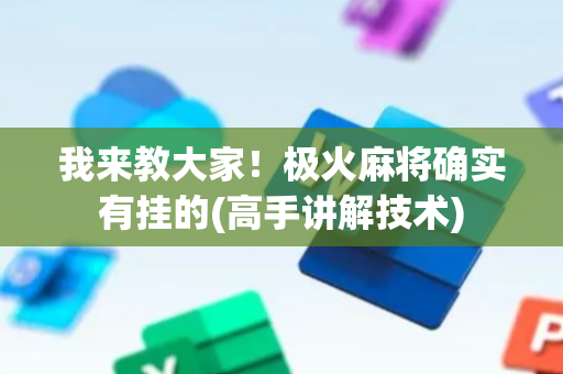 我来教大家！极火麻将确实有挂的(高手讲解技术)