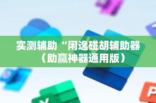 实测辅助“闲逸碰胡辅助器（助赢神器通用版）