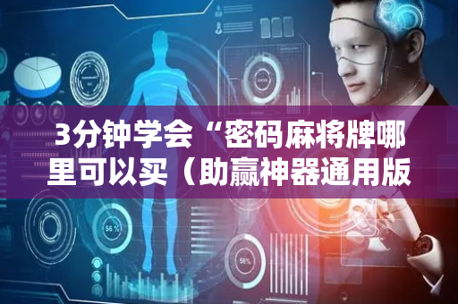 3分钟学会“密码麻将牌哪里可以买（助赢神器通用版）