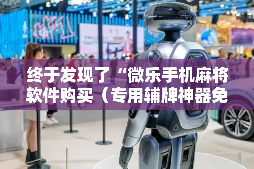 终于发现了“微乐手机麻将软件购买（专用辅牌神器免安装）