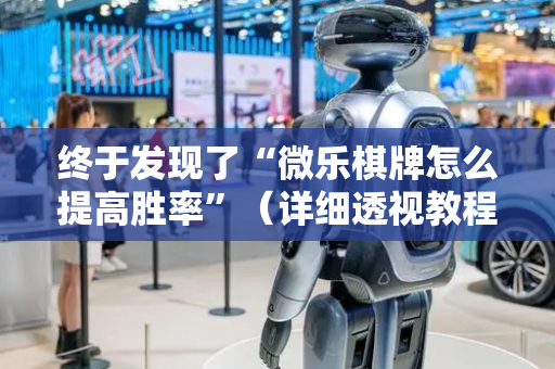 终于发现了“微乐棋牌怎么提高胜率”（详细透视教程）-哔哩哔哩