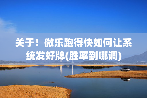 关于！微乐跑得快如何让系统发好牌(胜率到哪调)