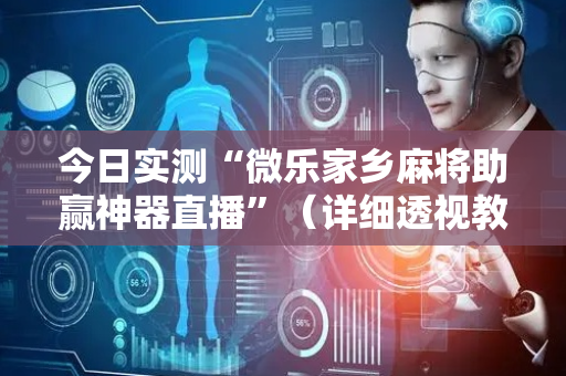 今日实测“微乐家乡麻将助赢神器直播”（详细透视教程）-哔哩哔哩