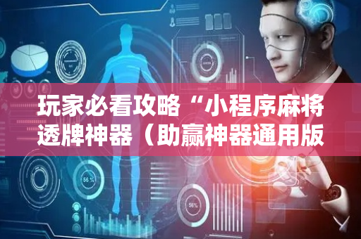 玩家必看攻略“小程序麻将透牌神器（助赢神器通用版）