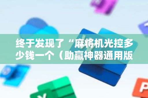 终于发现了“麻将机光控多少钱一个（助赢神器通用版）