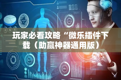 玩家必看攻略“微乐插件下载（助赢神器通用版）