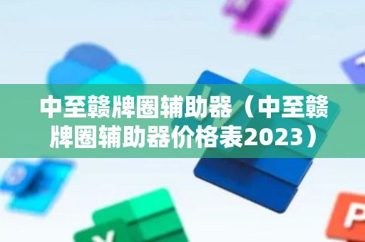 中至赣牌圈辅助器（中至赣牌圈辅助器价格表2023）