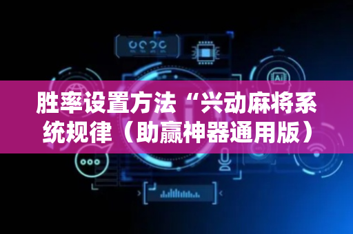 胜率设置方法“兴动麻将系统规律（助赢神器通用版）