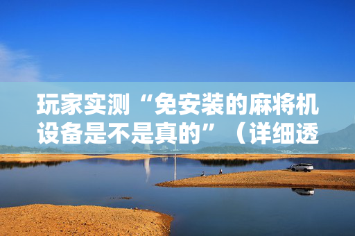 玩家实测“免安装的麻将机设备是不是真的”（详细透视教程）-哔哩哔哩