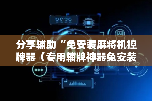 分享辅助“免安装麻将机控牌器（专用辅牌神器免安装）