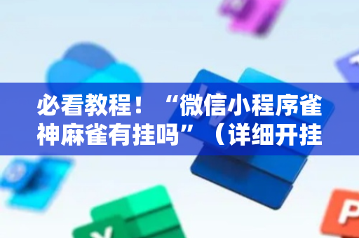 必看教程！“微信小程序雀神麻雀有挂吗”（详细开挂教程）-哔哩哔哩