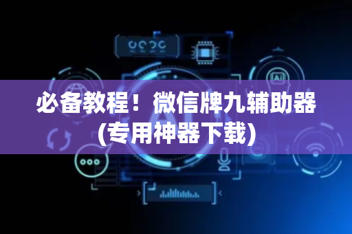 必备教程！微信牌九辅助器(专用神器下载)