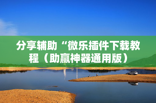 分享辅助“微乐插件下载教程（助赢神器通用版）