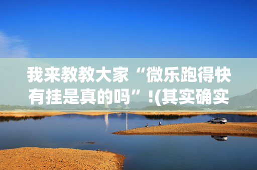 我来教教大家“微乐跑得快有挂是真的吗”!(其实确实有挂)-抖音