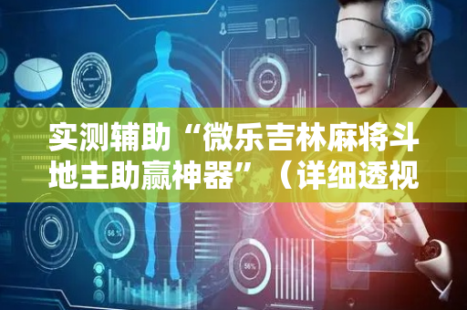 实测辅助“微乐吉林麻将斗地主助赢神器”（详细透视教程）-哔哩哔哩