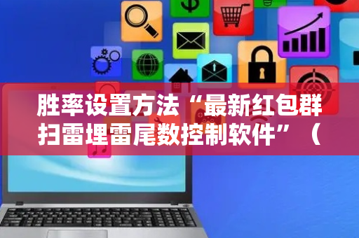胜率设置方法“最新红包群扫雷埋雷尾数控制软件”（详细透视教程）-哔哩哔哩