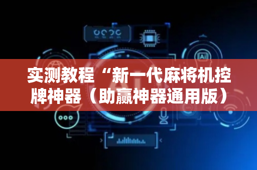 实测教程“新一代麻将机控牌神器（助赢神器通用版）