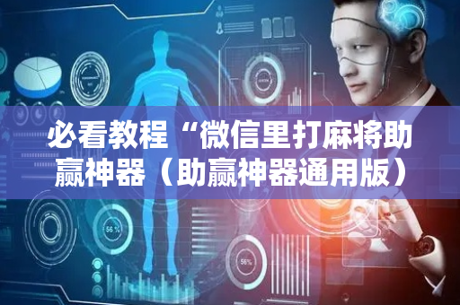 必看教程“微信里打麻将助赢神器（助赢神器通用版）