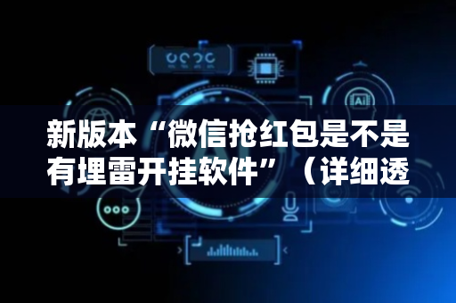 新版本“微信抢红包是不是有埋雷开挂软件”（详细透视教程）-哔哩哔哩