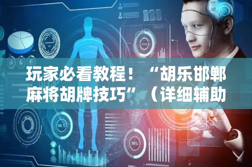 玩家必看教程！“胡乐邯郸麻将胡牌技巧”（详细辅助教程）-哔哩哔哩