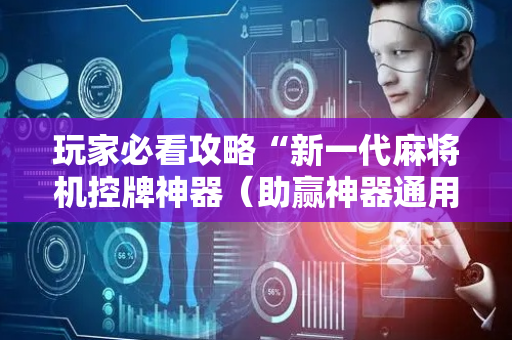 玩家必看攻略“新一代麻将机控牌神器（助赢神器通用版）