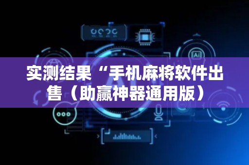 实测结果“手机麻将软件出售（助赢神器通用版）