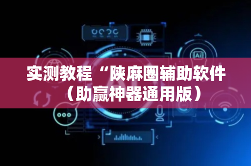 实测教程“陕麻圈辅助软件（助赢神器通用版）