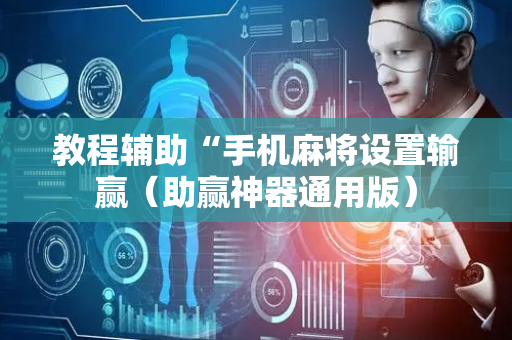 教程辅助“手机麻将设置输赢（助赢神器通用版）