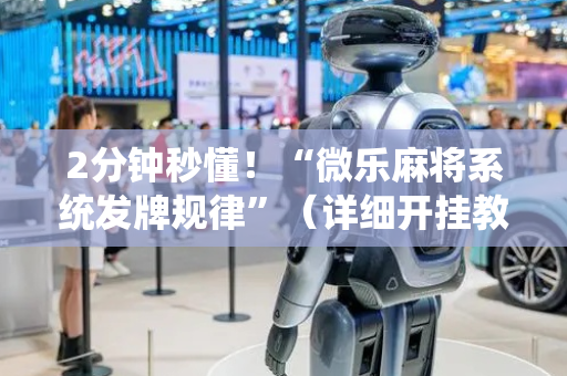 2分钟秒懂！“微乐麻将系统发牌规律”（详细开挂教程）-哔哩哔哩