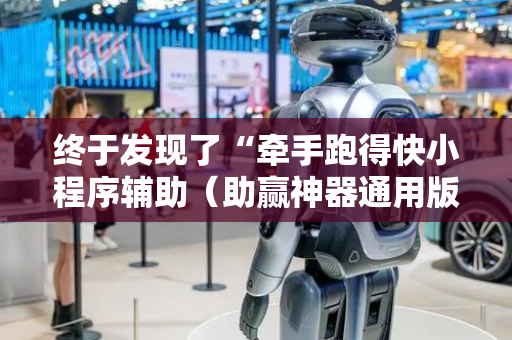 终于发现了“牵手跑得快小程序辅助（助赢神器通用版）